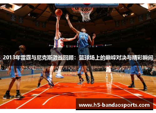 2013年雷霆与尼克斯激战回顾：篮球场上的巅峰对决与精彩瞬间