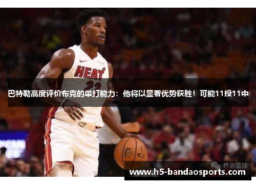 巴特勒高度评价布克的单打能力：他将以显著优势获胜！可能11投11中